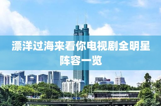 漂洋过海来看你电视剧全明星阵容一览