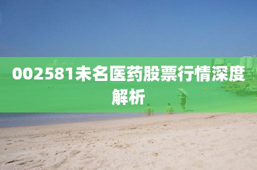 002581未名医药股票行情深度解析