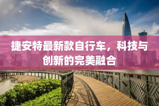 捷安特最新款自行车，科技与创新的完美融合