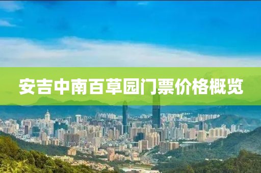 安吉中南百草园门票价格概览