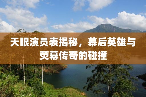 天眼演员表揭秘，幕后英雄与荧幕传奇的碰撞