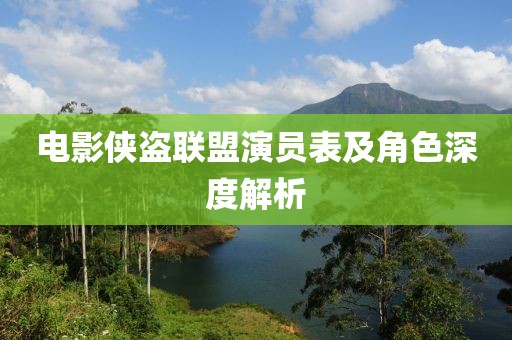 电影侠盗联盟演员表及角色深度解析