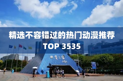 精选不容错过的热门动漫推荐TOP 3535