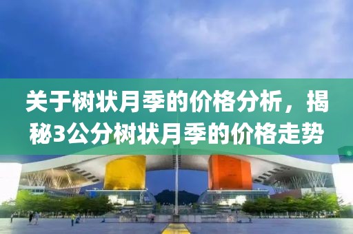 关于树状月季的价格分析，揭秘3公分树状月季的价格走势