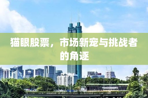 猫眼股票，市场新宠与挑战者的角逐