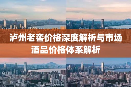 泸州老窖价格深度解析与市场酒品价格体系解析