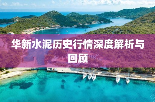 华新水泥历史行情深度解析与回顾