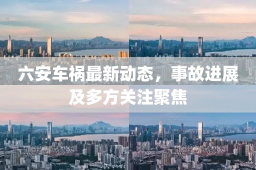 六安车祸最新动态，事故进展及多方关注聚焦