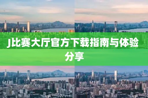 J比赛大厅官方下载指南与体验分享