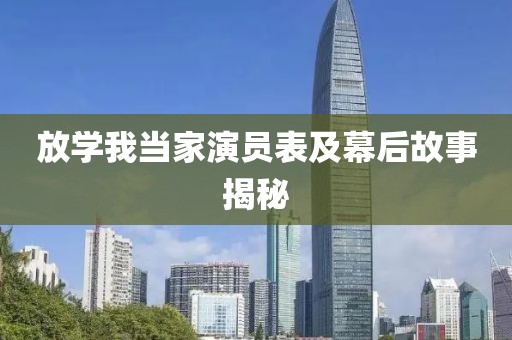 放学我当家演员表及幕后故事揭秘