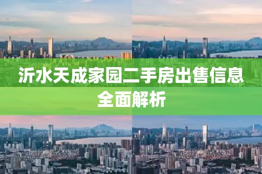 沂水天成家园二手房出售信息全面解析