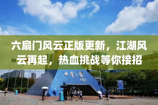 六扇门风云正版更新，江湖风云再起，热血挑战等你接招