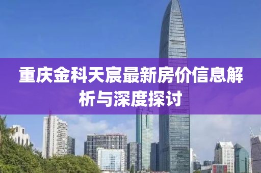 重庆金科天宸最新房价信息解析与深度探讨