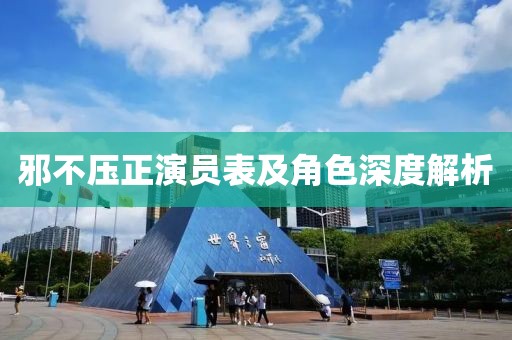 邪不压正演员表及角色深度解析