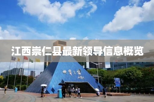 江西崇仁县最新领导信息概览