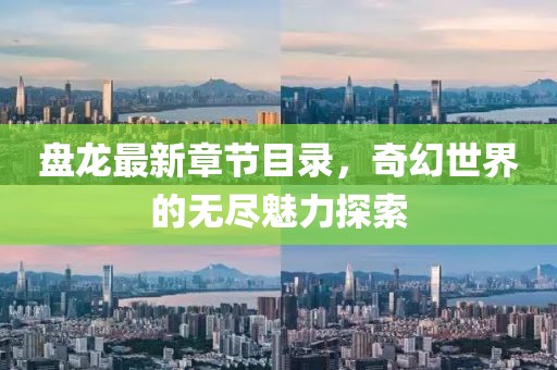 盘龙最新章节目录，奇幻世界的无尽魅力探索