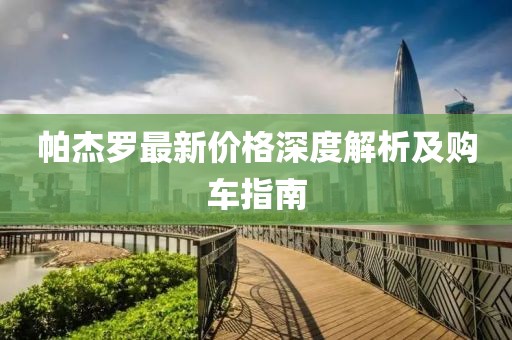 帕杰罗最新价格深度解析及购车指南