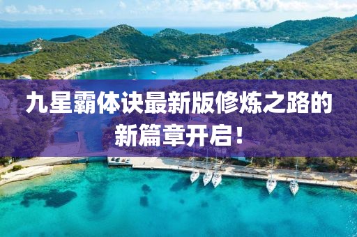 九星霸体诀最新版修炼之路的新篇章开启！
