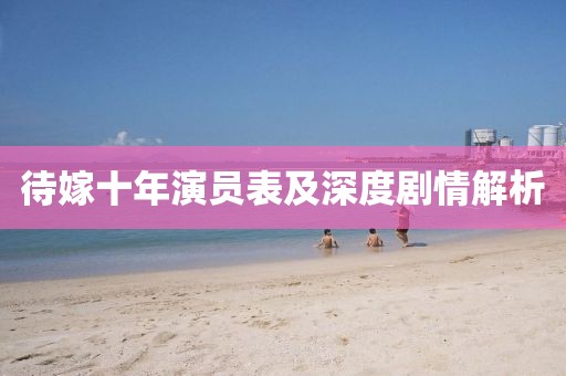 待嫁十年演员表及深度剧情解析