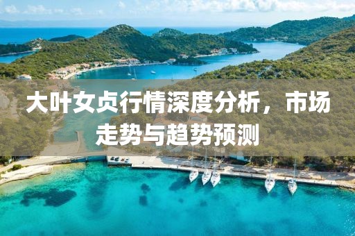 大叶女贞行情深度分析，市场走势与趋势预测