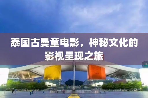 泰国古曼童电影，神秘文化的影视呈现之旅