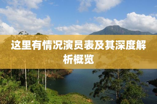 这里有情况演员表及其深度解析概览