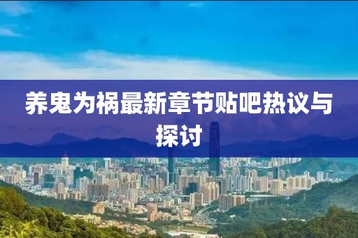 养鬼为祸最新章节贴吧热议与探讨
