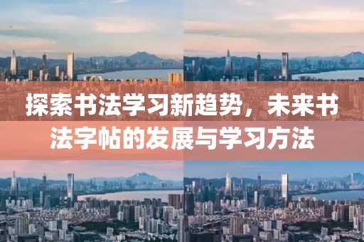探索书法学习新趋势，未来书法字帖的发展与学习方法
