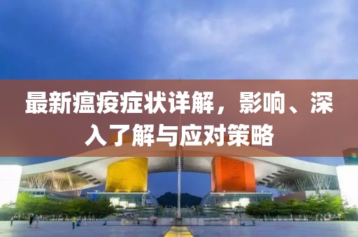 最新瘟疫症状详解，影响、深入了解与应对策略
