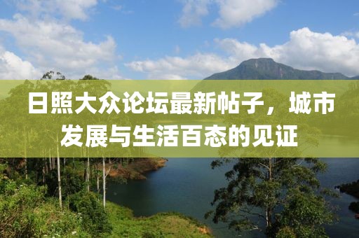 日照大众论坛最新帖子，城市发展与生活百态的见证
