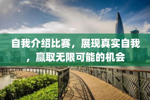 自我介绍比赛，展现真实自我，赢取无限可能的机会