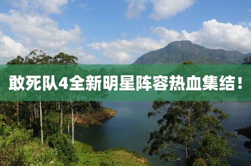 敢死队4全新明星阵容热血集结！