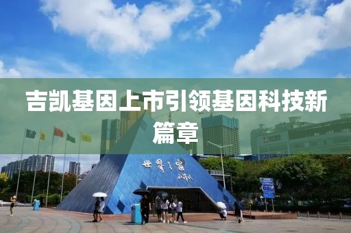 吉凯基因上市引领基因科技新篇章