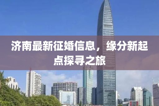 济南最新征婚信息，缘分新起点探寻之旅