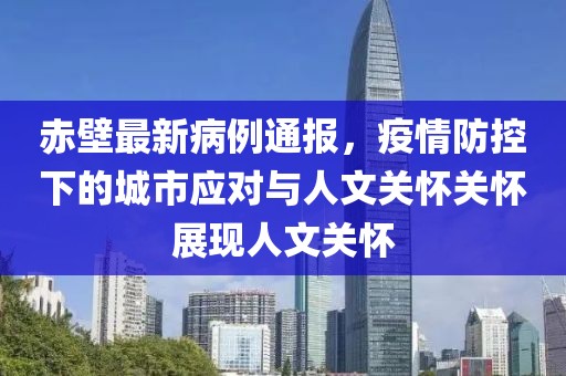 赤壁最新病例通报，疫情防控下的城市应对与人文关怀关怀展现人文关怀