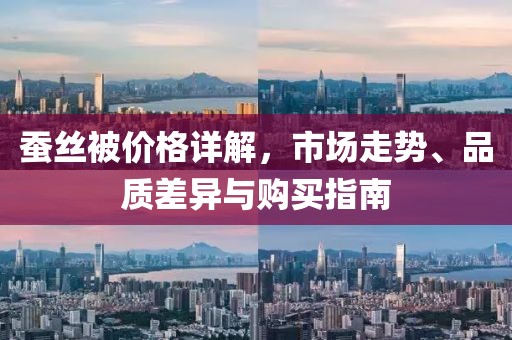 蚕丝被价格详解，市场走势、品质差异与购买指南
