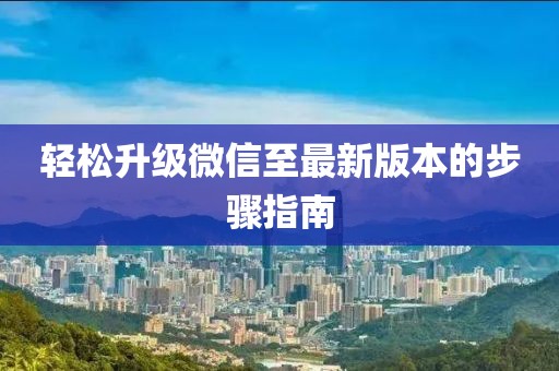 轻松升级微信至最新版本的步骤指南