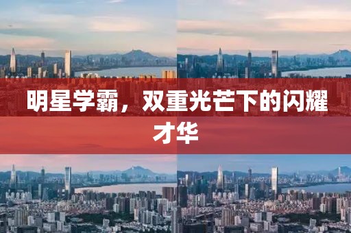 明星学霸，双重光芒下的闪耀才华