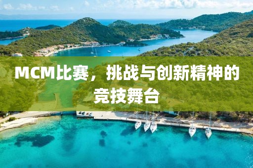 MCM比赛，挑战与创新精神的竞技舞台