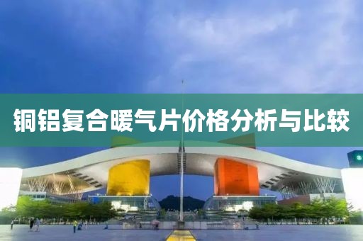 铜铝复合暖气片价格分析与比较