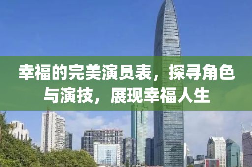 幸福的完美演员表，探寻角色与演技，展现幸福人生