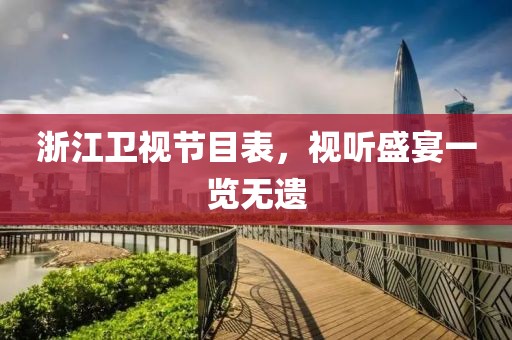 浙江卫视节目表，视听盛宴一览无遗