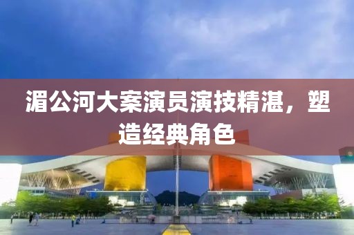 湄公河大案演员演技精湛，塑造经典角色