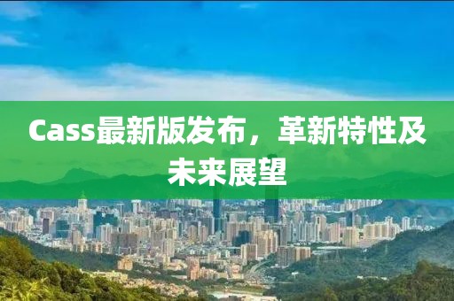 Cass最新版发布，革新特性及未来展望