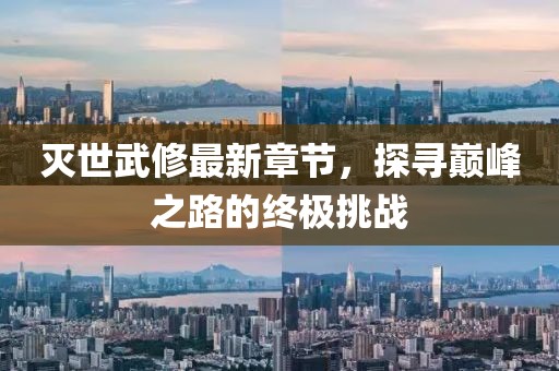 灭世武修最新章节，探寻巅峰之路的终极挑战