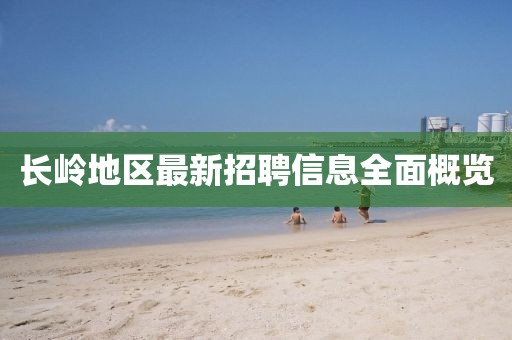 长岭地区最新招聘信息全面概览