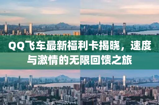 QQ飞车最新福利卡揭晓，速度与激情的无限回馈之旅