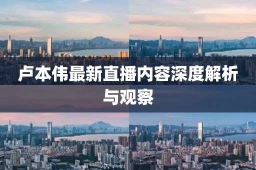 卢本伟最新直播内容深度解析与观察