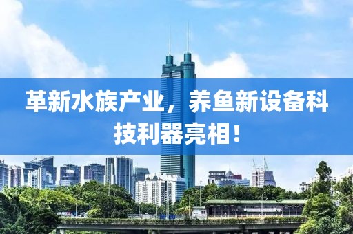 革新水族产业，养鱼新设备科技利器亮相！