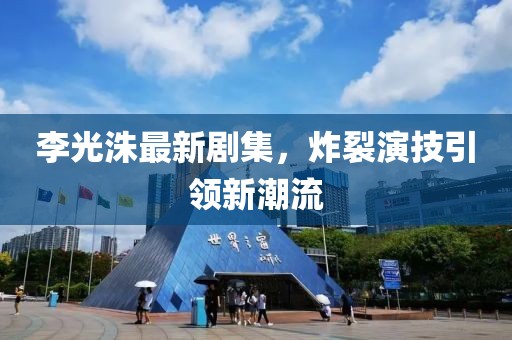 李光洙最新剧集，炸裂演技引领新潮流